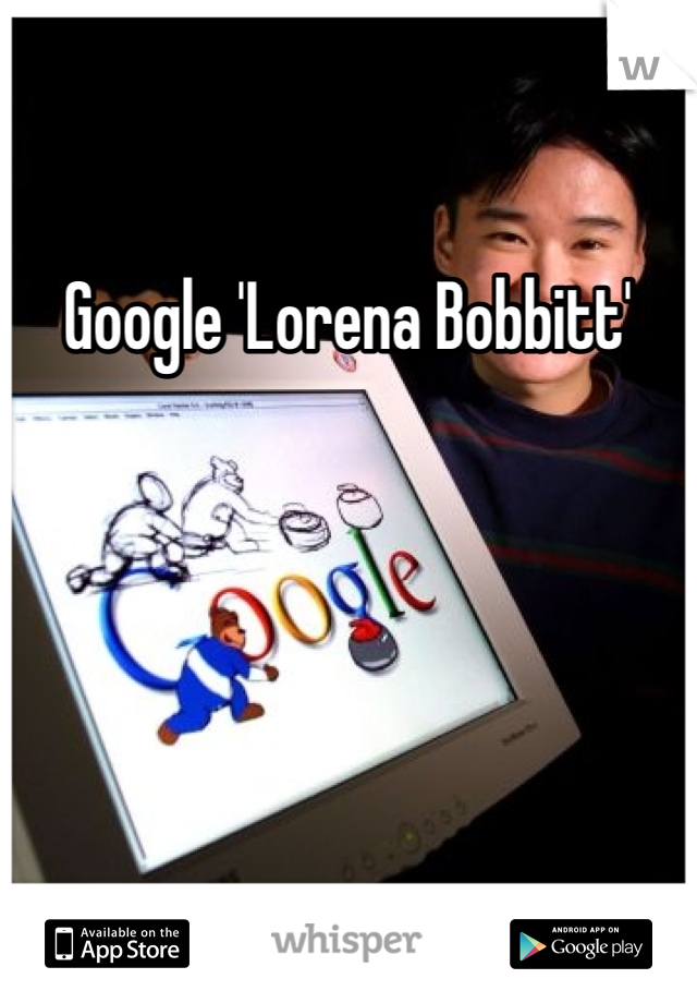 Google 'Lorena Bobbitt'