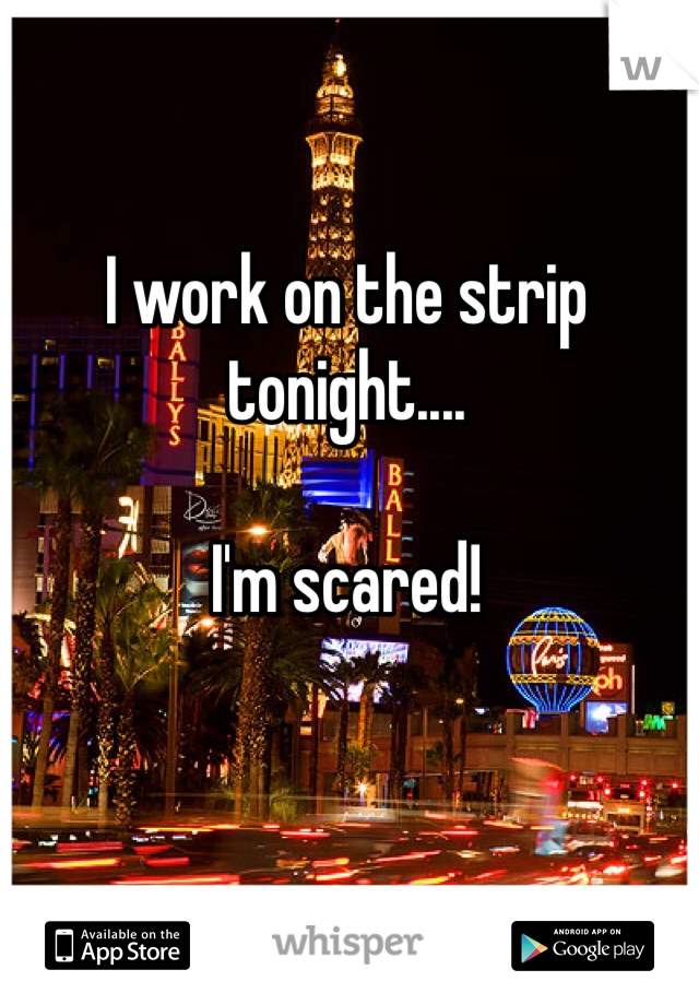 I work on the strip tonight.... 

I'm scared! 