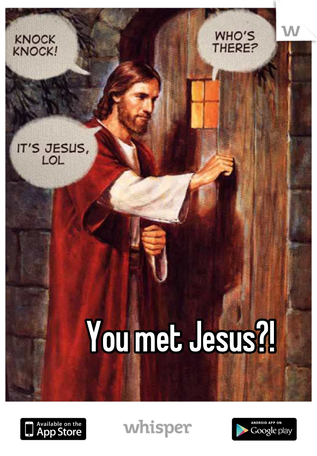 You met Jesus?!