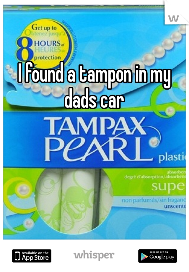 I found a tampon in my dads car 