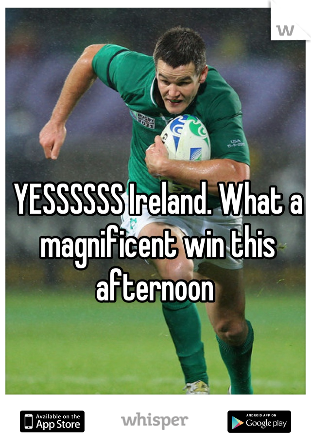 YESSSSSS Ireland. What a magnificent win this afternoon 