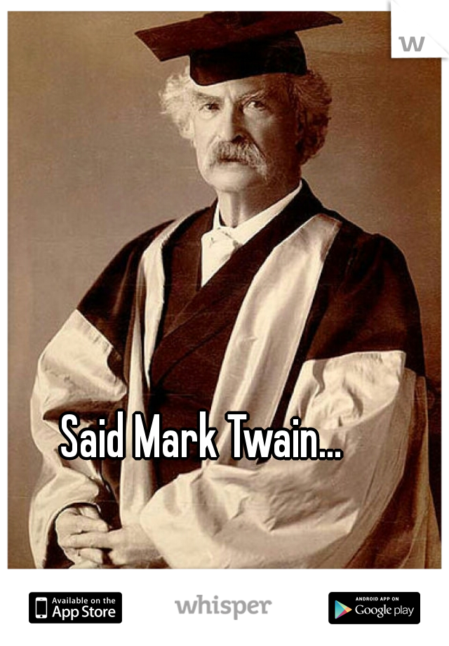 Said Mark Twain... 