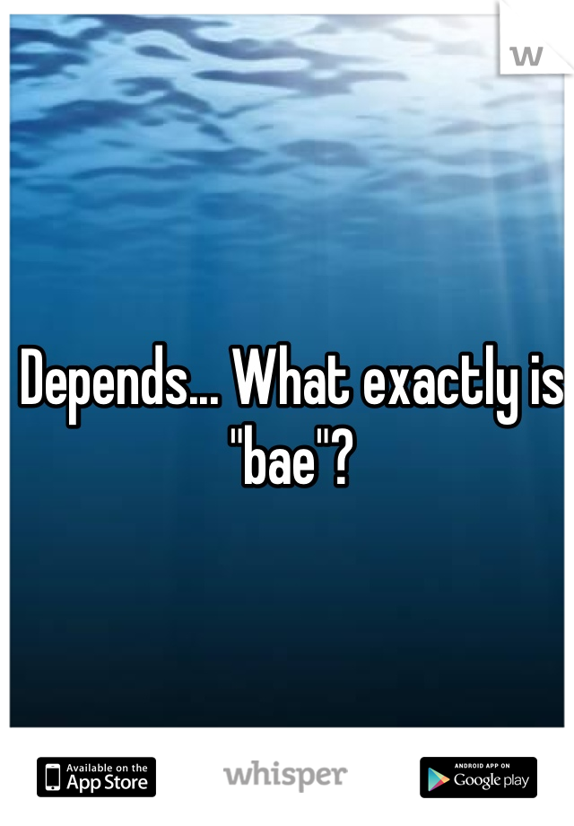 Depends... What exactly is "bae"?