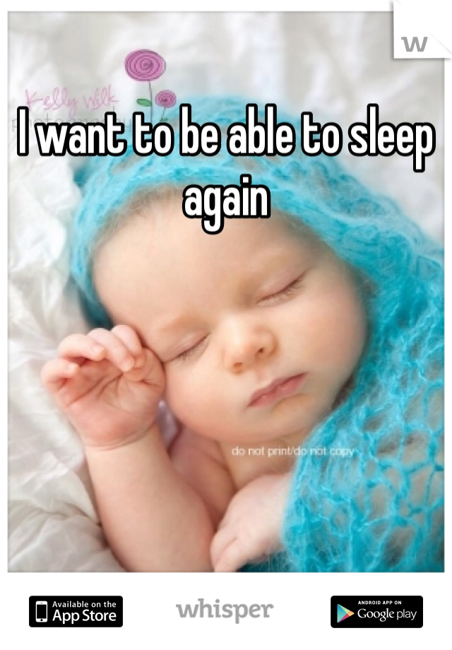 I want to be able to sleep again