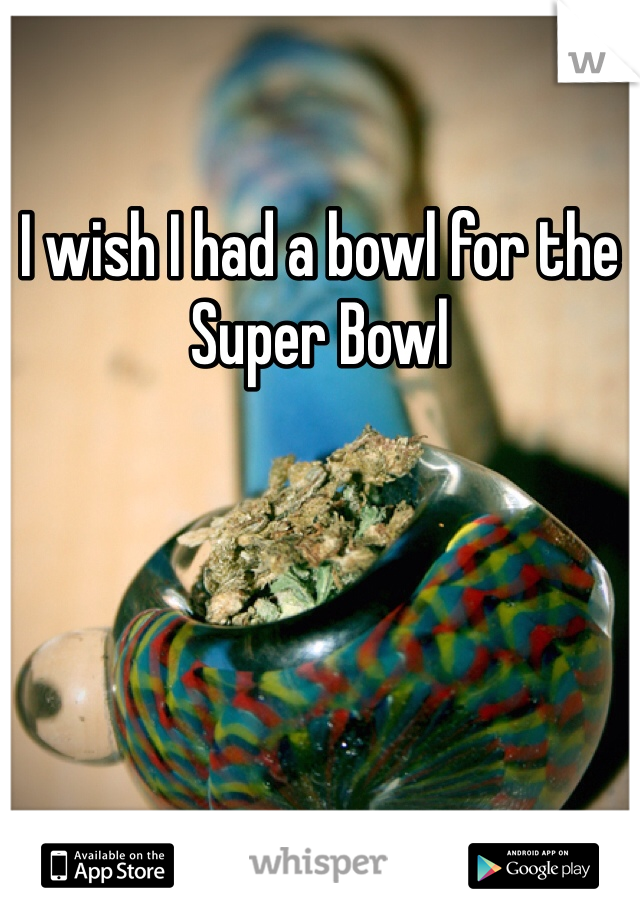 I wish I had a bowl for the Super Bowl 