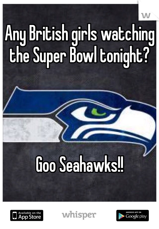 Any British girls watching the Super Bowl tonight? 




Goo Seahawks!! 