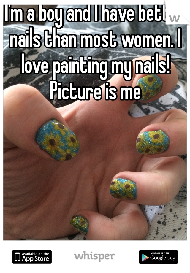 I'm a boy and I have better nails than most women. I love painting my nails! Picture is me