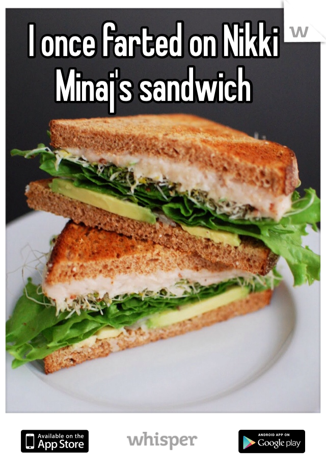 I once farted on Nikki Minaj's sandwich 