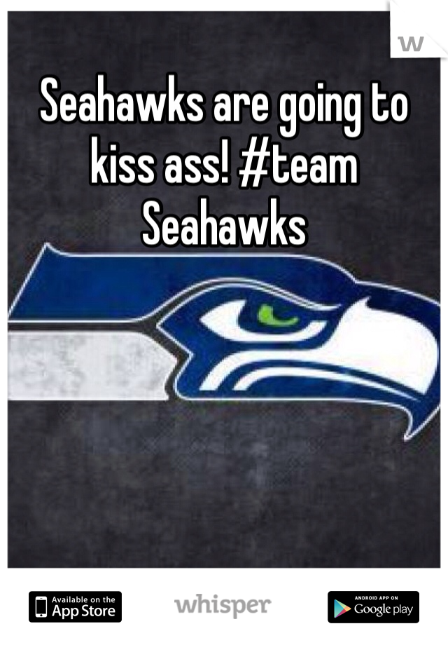 Seahawks are going to kiss ass! #team Seahawks 