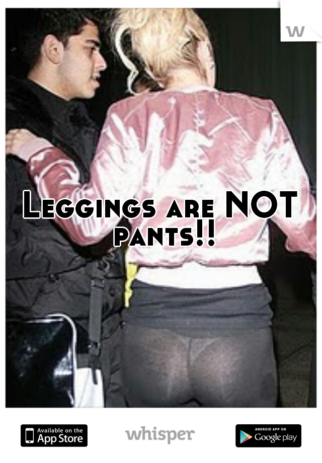 Leggings are NOT pants!!