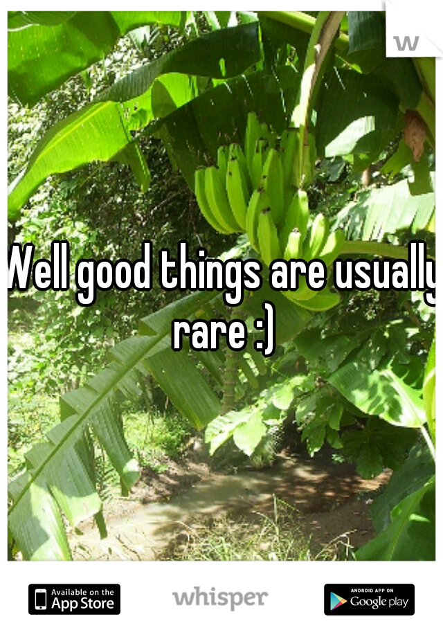 Well good things are usually rare :)
