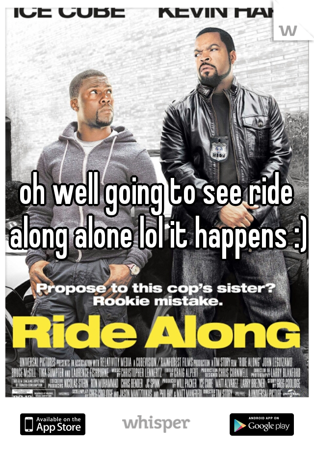 oh well going to see ride along alone lol it happens :)