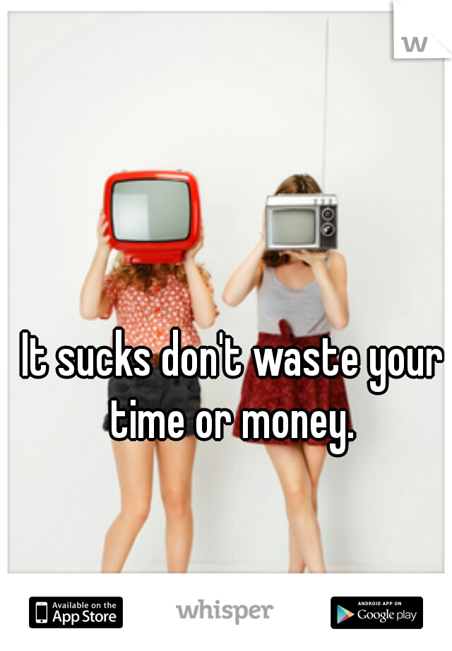 It sucks don't waste your time or money. 