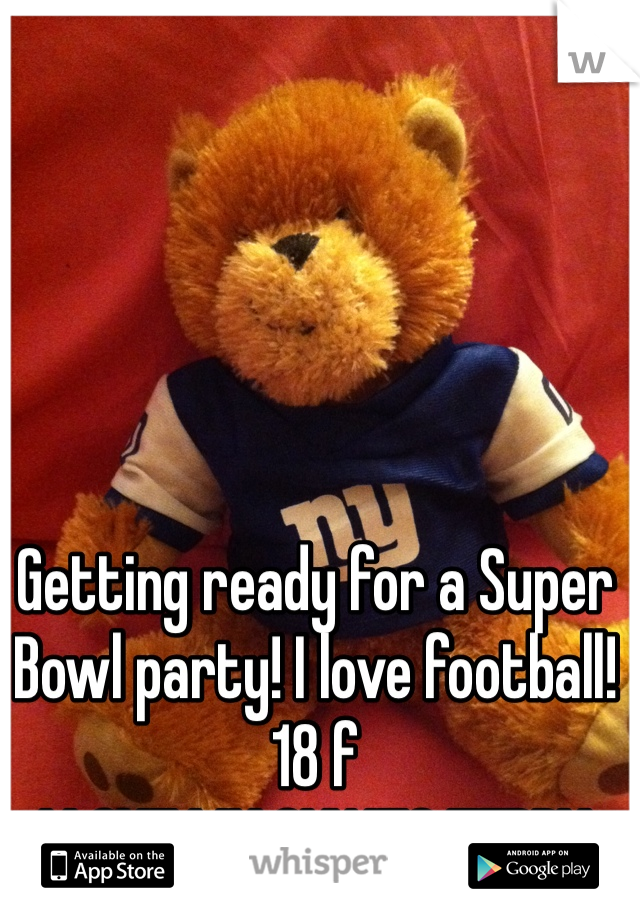 Getting ready for a Super Bowl party! I love football!
18 f
I LOVE MY GIANTS TEDDY
