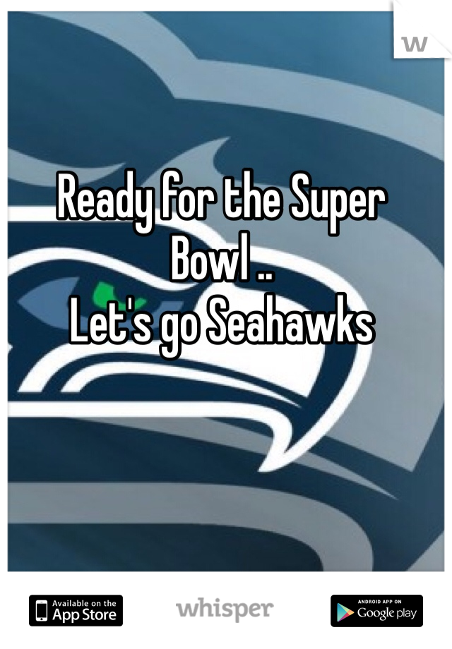 Ready for the Super Bowl ..
Let's go Seahawks