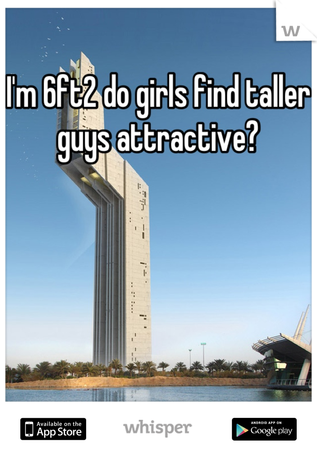 I'm 6ft2 do girls find taller guys attractive?