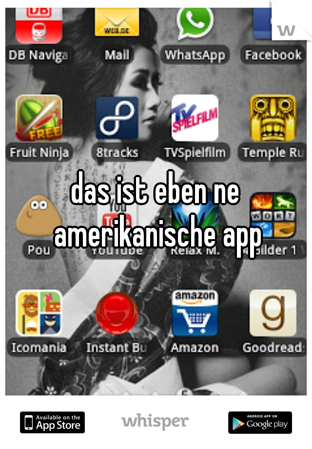 das ist eben ne amerikanische app