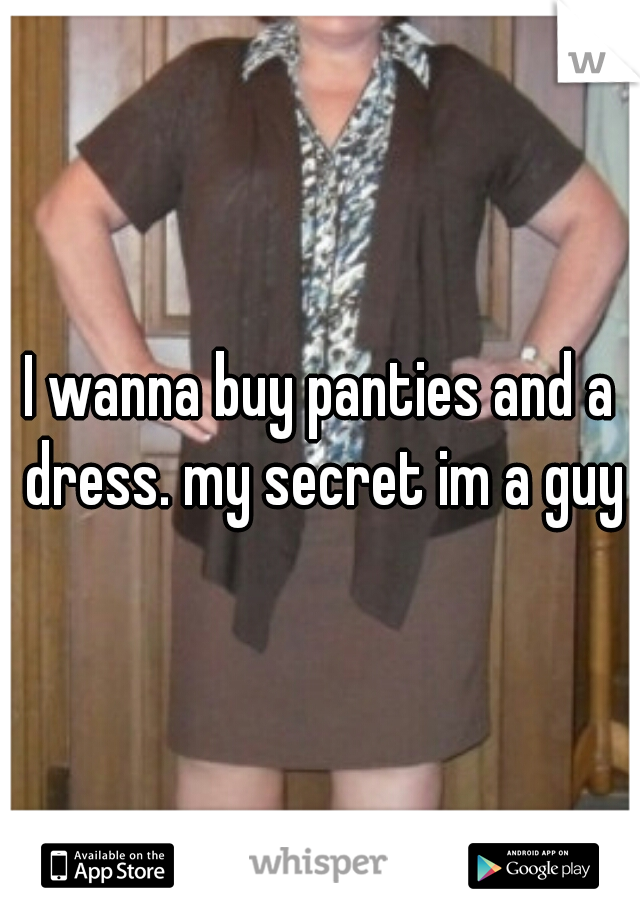 I wanna buy panties and a dress. my secret im a guy