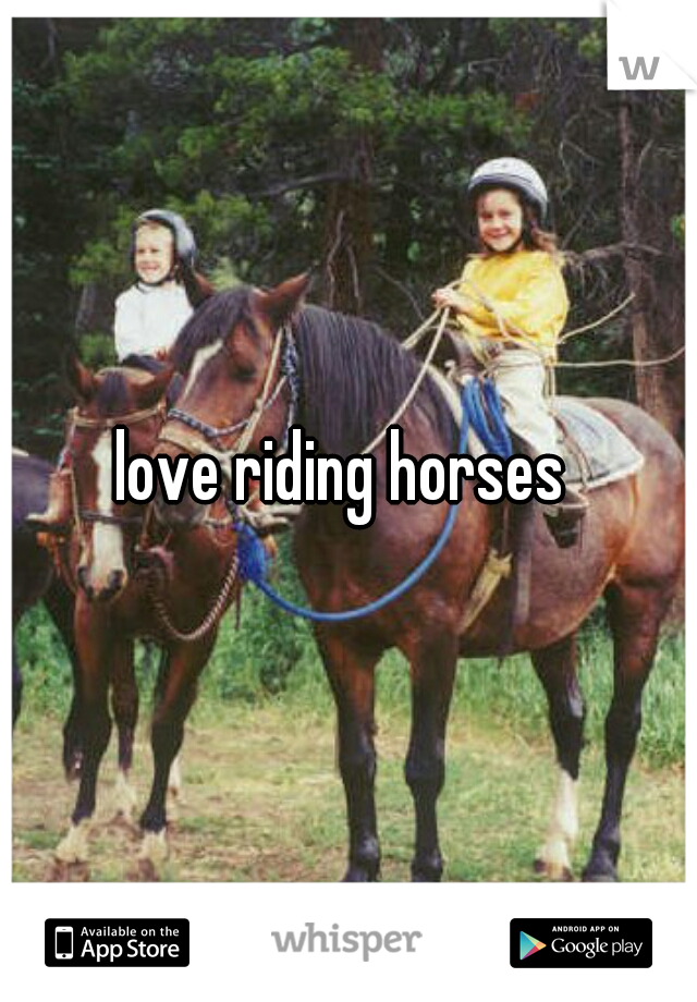 love riding horses 