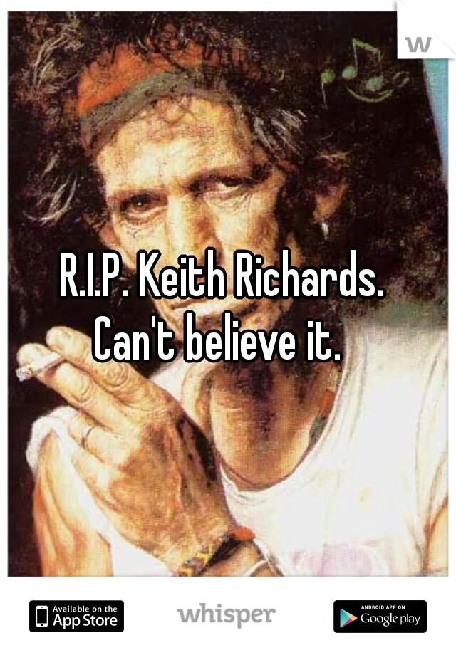 R.I.P. Keith Richards. 
Can't believe it.  