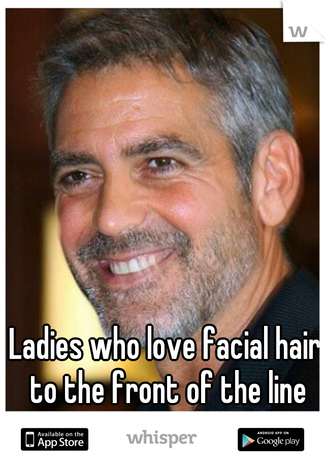 Ladies who love facial hair to the front of the line please...