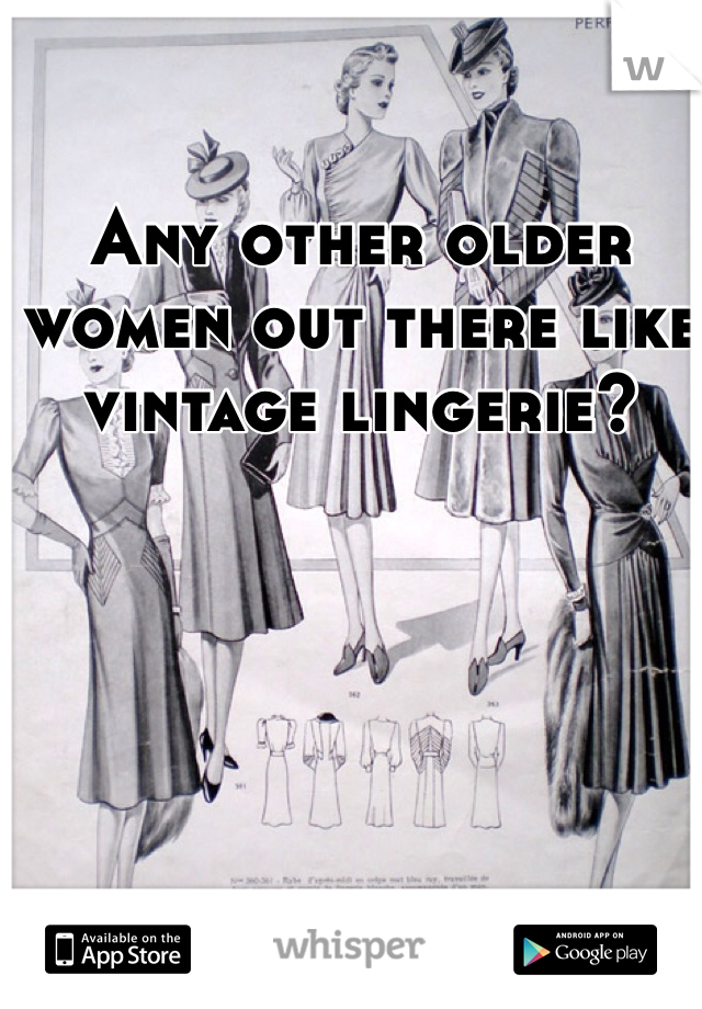 Any other older women out there like vintage lingerie?