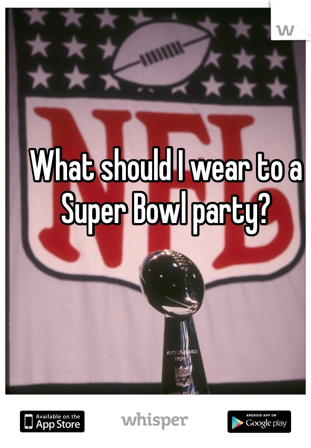 What should I wear to a Super Bowl party?