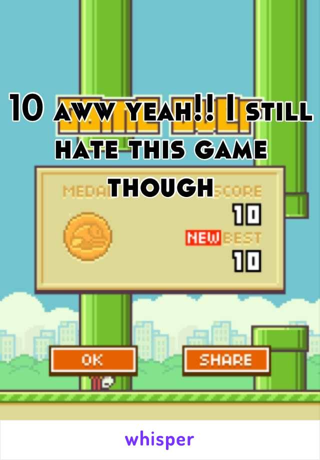 10 aww yeah!! I still hate this game though