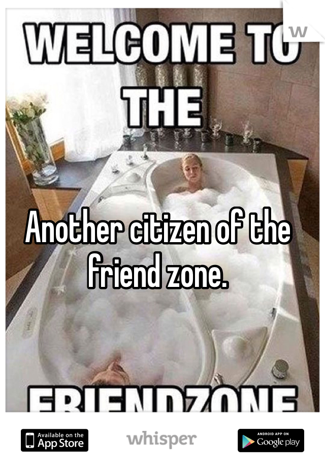 Another citizen of the friend zone.