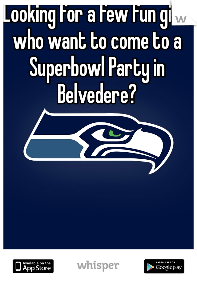 Looking for a few fun girls who want to come to a Superbowl Party in Belvedere?