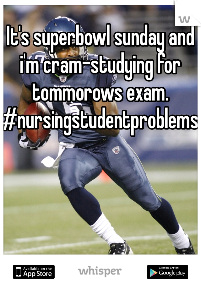 It's superbowl sunday and i'm cram-studying for tommorows exam. #nursingstudentproblems