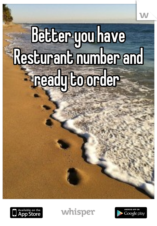 Better you have Resturant number and ready to order 