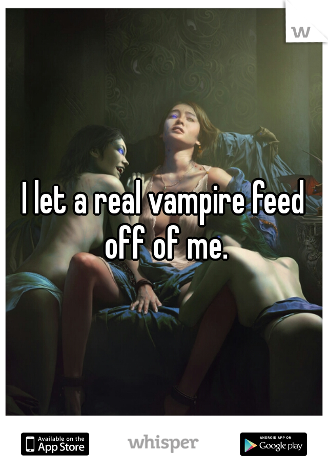 I let a real vampire feed off of me.