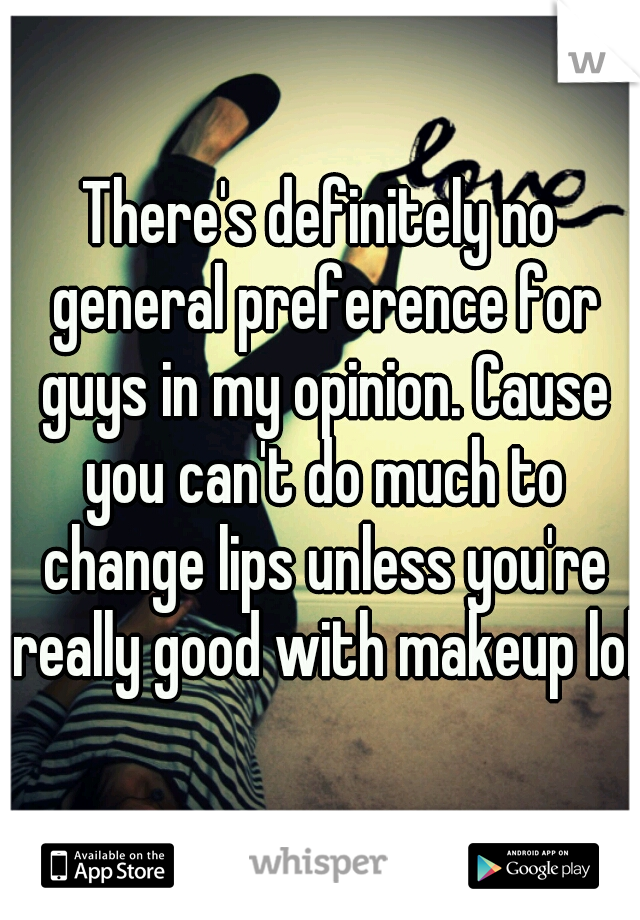 There's definitely no general preference for guys in my opinion. Cause you can't do much to change lips unless you're really good with makeup lol 