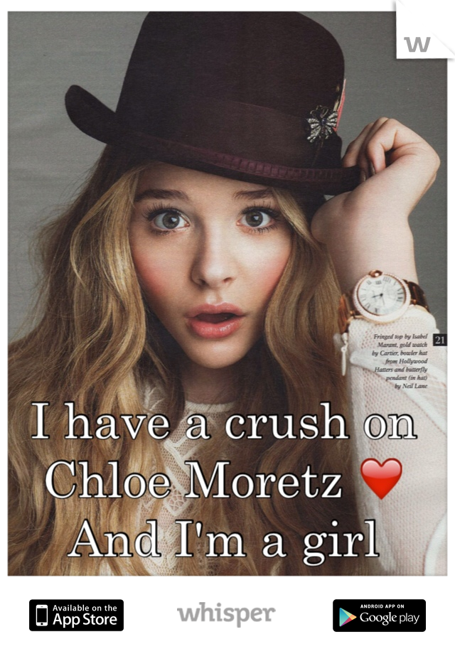 I have a crush on Chloe Moretz ❤️ And I'm a girl 