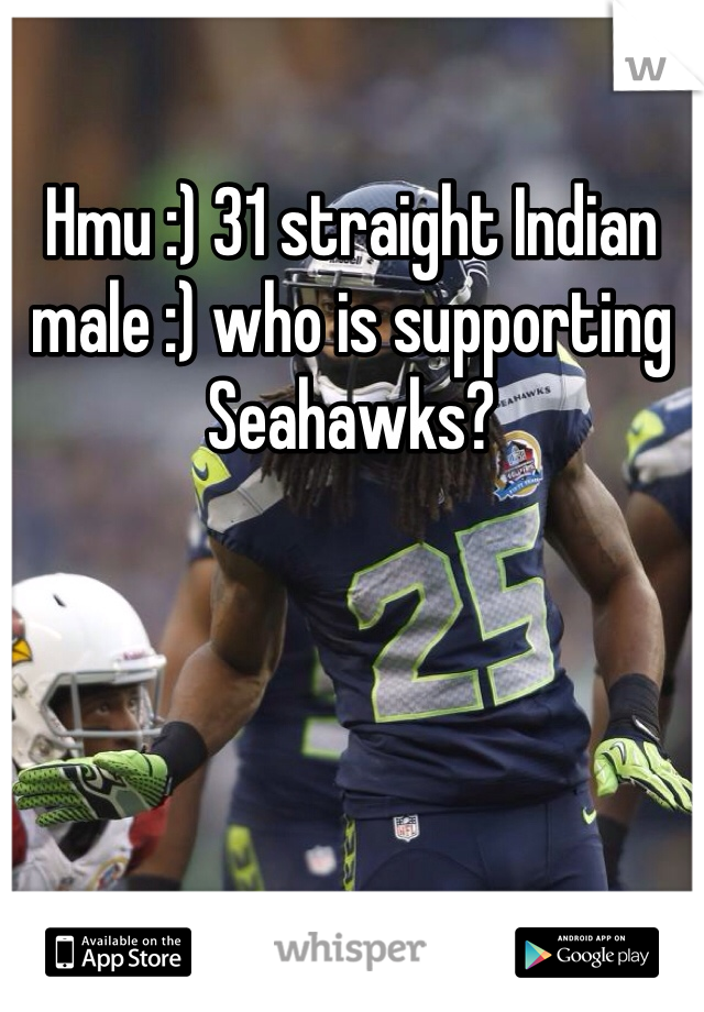 Hmu :) 31 straight Indian male :) who is supporting Seahawks?