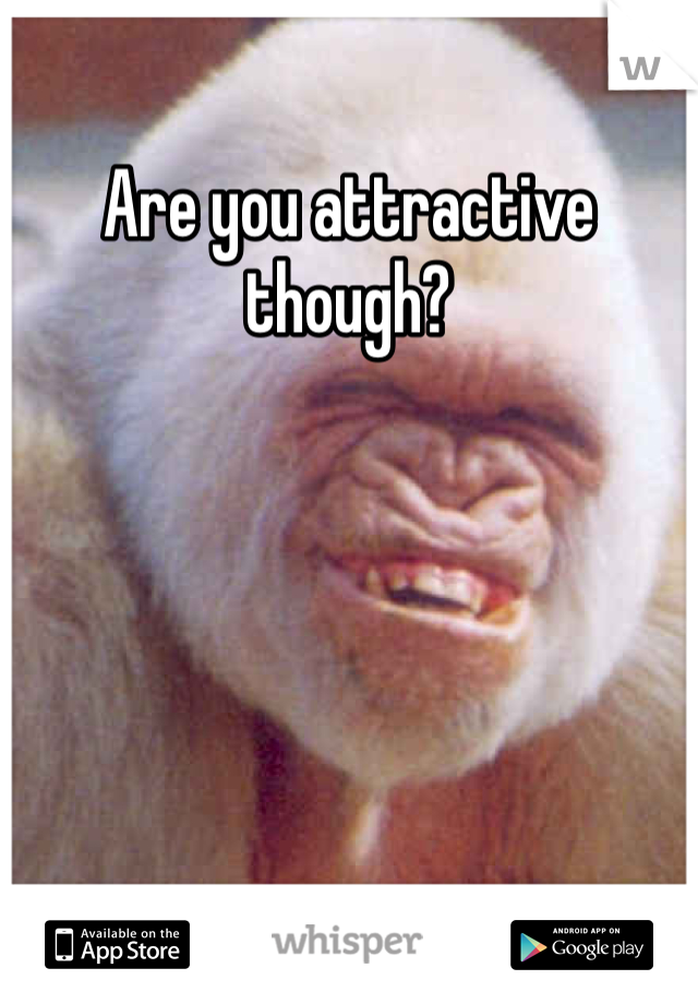 Are you attractive though?