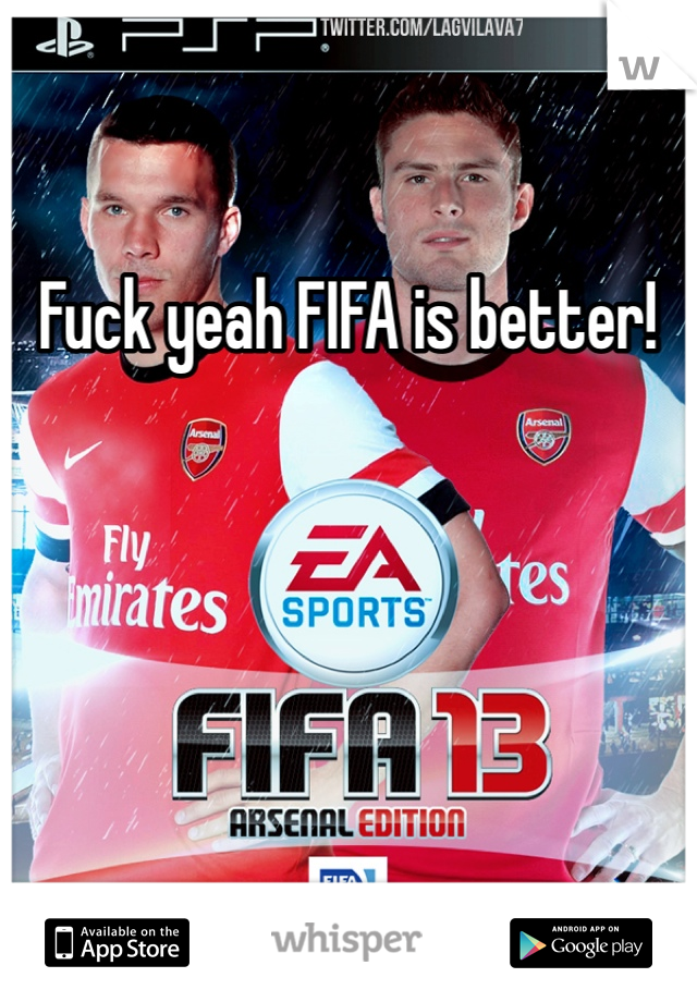 Fuck yeah FIFA is better!