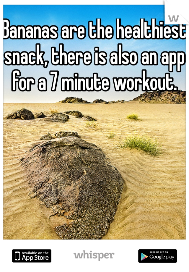 Bananas are the healthiest snack, there is also an app for a 7 minute workout.