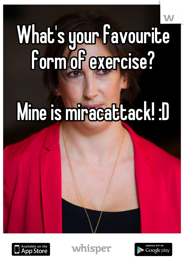 What's your favourite form of exercise? 

Mine is miracattack! :D