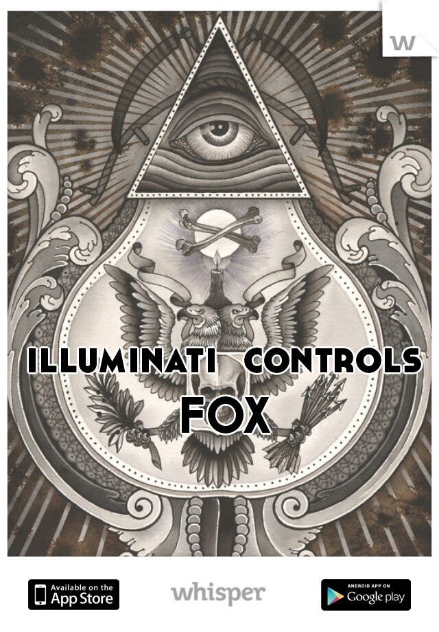 illuminati  controls FOX 