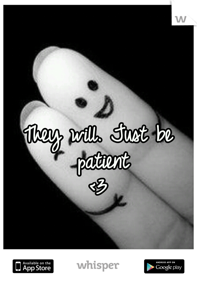 They will. Just be patient
<3