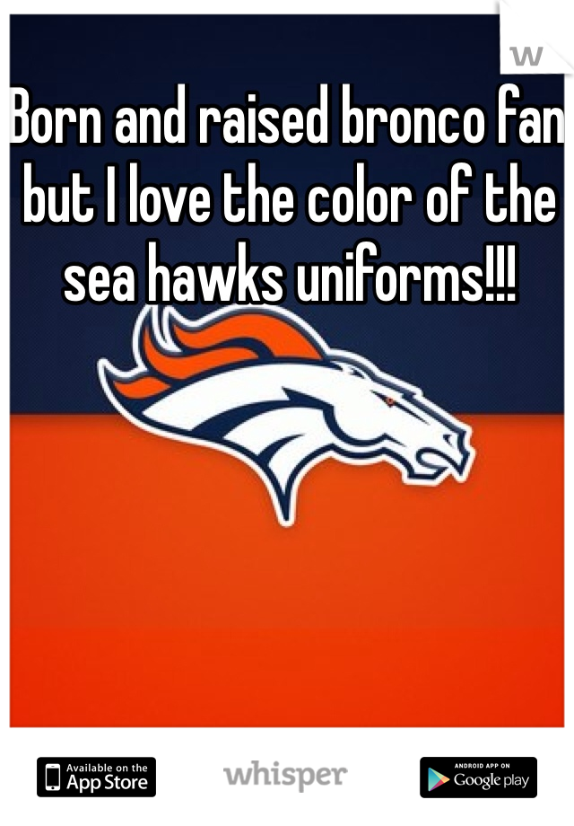 Born and raised bronco fan but I love the color of the sea hawks uniforms!!! 