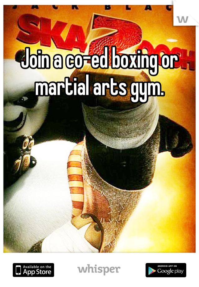 Join a co-ed boxing or martial arts gym. 