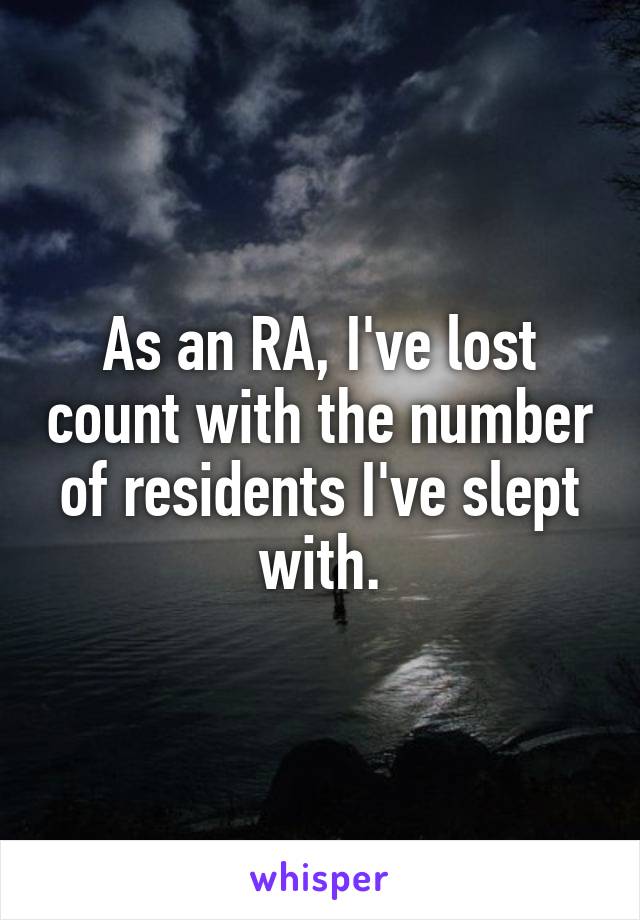 As an RA, I've lost count with the number of residents I've slept with.
