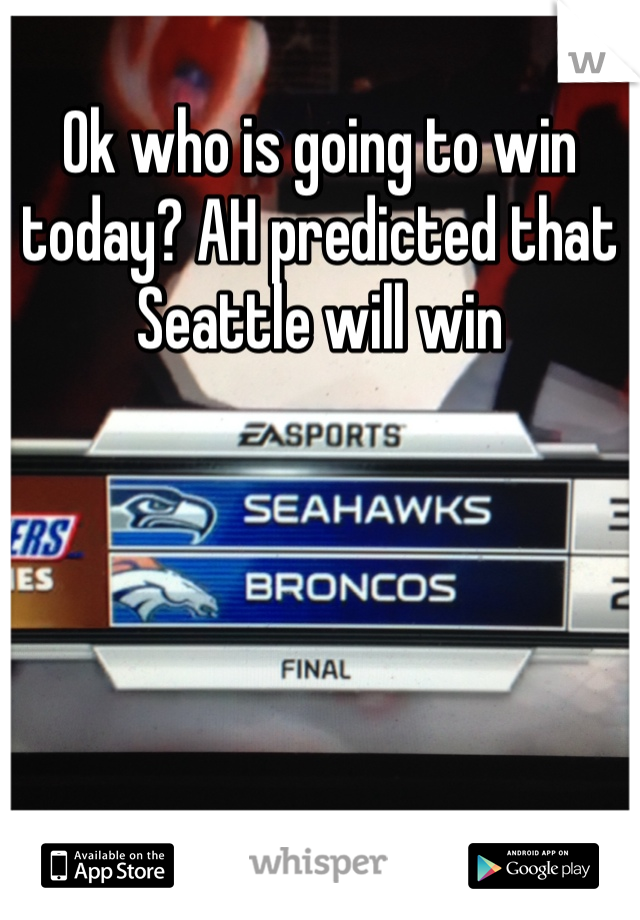 Ok who is going to win today? AH predicted that Seattle will win