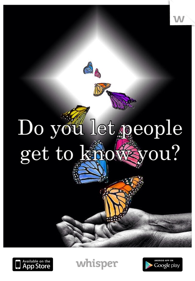 Do you let people get to know you?