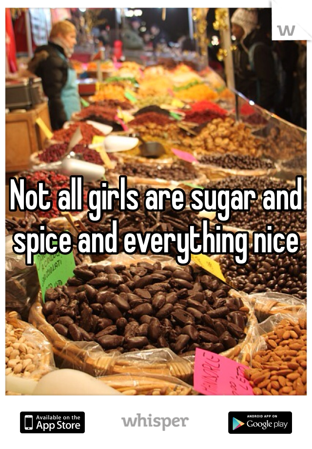 Not all girls are sugar and spice and everything nice