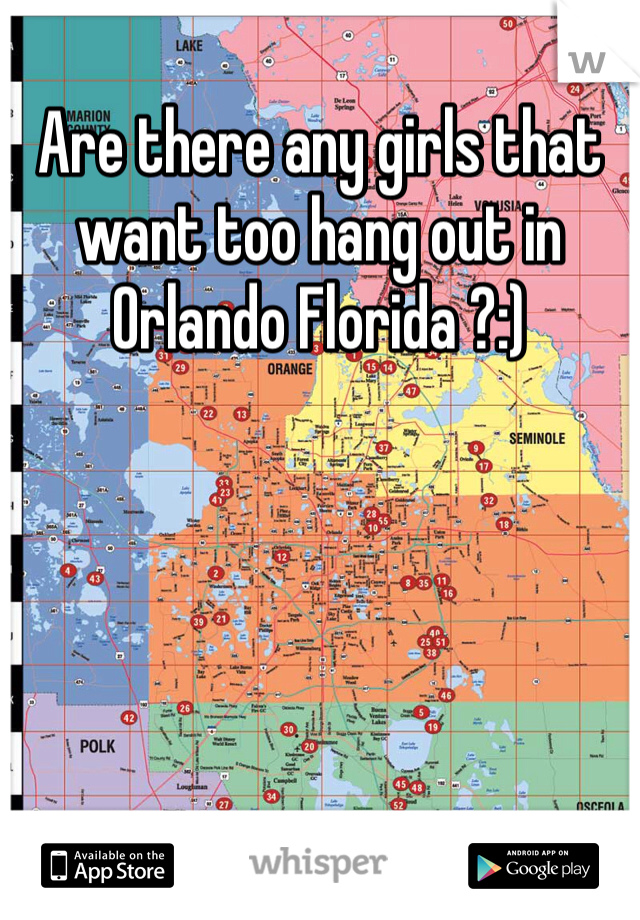 Are there any girls that want too hang out in Orlando Florida ?:)