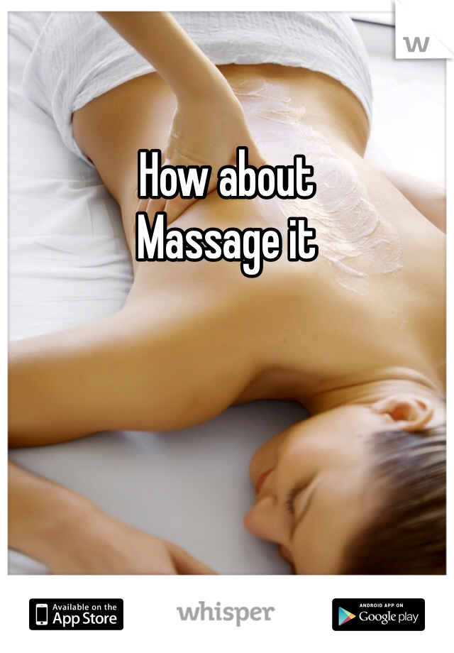 How about 
Massage it 